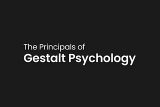 The Principals of Gestalt Psychology in UX design.