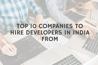 Top 10 Companies to Hire Developers in India from