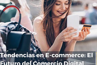 Tendencias en E-commerce: El Futuro del Comercio Digital