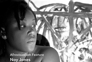 Afrovisualism Feature — Nay Jones