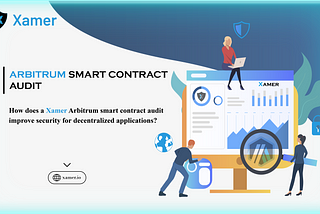 How does a Xamer Arbitrum smart contract audit improve security for decentralized applications?