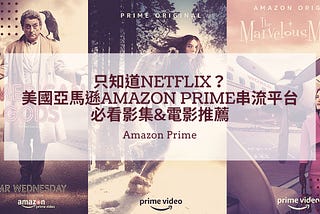 只知道Netflix和Disney+？美國亞馬遜Amazon Prime Video串流平台必看影集&電影推薦（持續更新）