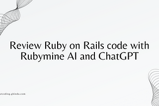 Review Ruby on Rails Code using Rubymine AI and ChatGPT