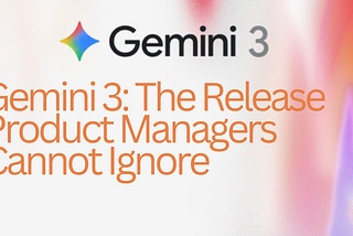 Gemini 3: The Release Product Managers Cannot Ignore