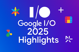 Google I/O 2025 Deep Dive