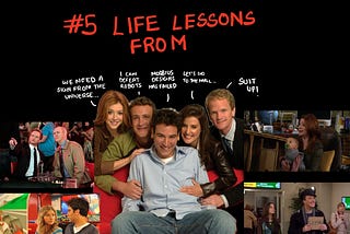 5 Life Lessons I Learned from “How I Met Your Mother”