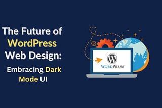 Future of WordPress: Embracing Dark Mode UI