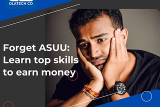 It’s high time you forget about ASUU and learn substantial skills that can earn you money.