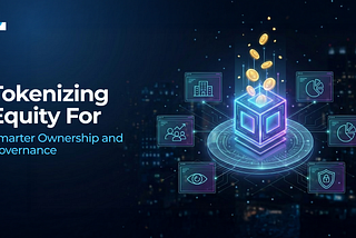 Equity Tokenization 101: How Ownership, Liquidity and Governance Move On-Chain