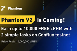 Try Out Phantom V2 On Conflux testnet and Win 10,000,000 cPHM!