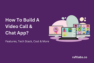 How To Build A Video Call & Chat App: Features, Tech Stack, Cost, and More
