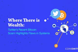 Where There is Wealth: Twitter’s Recent Bitcoin Scam Highlights Flawed Systems.
