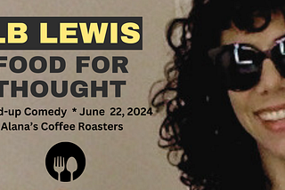 Food for Thought comedy on June 22 at Alana’s Coffee Roasters banner with picture of LB Lewis in sungalsses