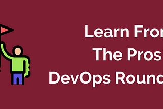 Learn From The Pros! DevOps Round-Up