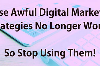 Think Outside The Box: Digital Marketing Tactics That No Longer Work