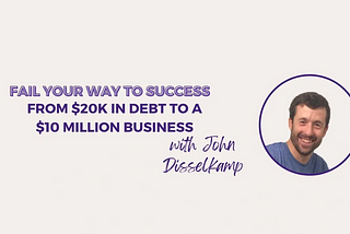 From $20K in Debt to a $10 Million Business with John Disselkamp