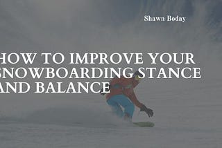 How to Improve Your Snowboarding Stance and Balance