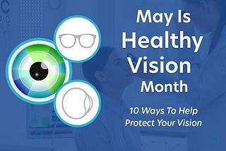 May Is Healthy Vision Month: Tips for Protecting Your Eyes