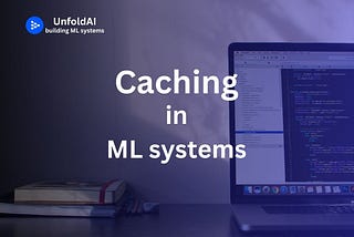 Caching techniques in ML systems design