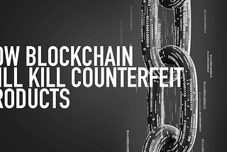 How Blockchain Will Kill Counterfeit Products