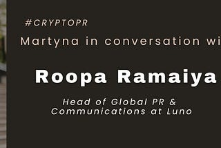 “Martyna in conversation with” with Roopa Ramaiya, Head of Global PR & Communications at Luno