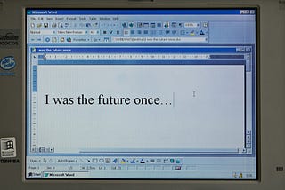 A screen of an old PC with a .doc file open in MS-Word with the words “I was the future once”