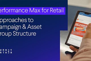 Performance Max for Retail — Approaches to Campaign & Asset Group Structure