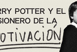 Harry Potter y el Prisionero de la Motivación