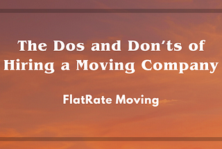 The Dos And Don’ts Of Hiring A Moving Company