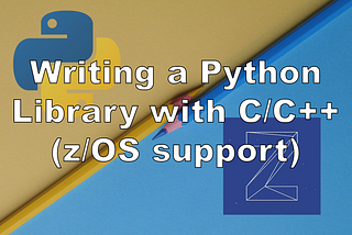 Writing Python 3 extensions in C/C++ (with z/OS support)