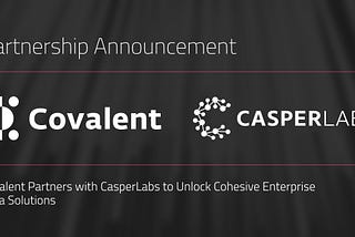 Covalent与CasperLabs达成合作，开发具有凝聚力的企业数据解决方案