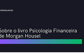 Sobre o livro A Psicologia Financeira de Morgan Housel — Iago Frota