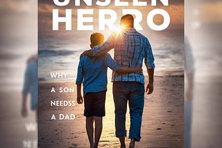The Unseen Hero: Why a Son Needs a Dad