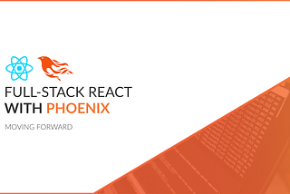 Full-Stack React With Phoenix (Chapter 10 | Moving Forward)