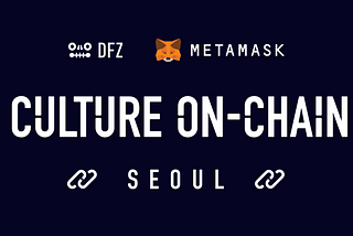 Culture On-Chain: DFZ Squad to visit Seoul, Korea Blockchain Week in Partnership with Metamask.
