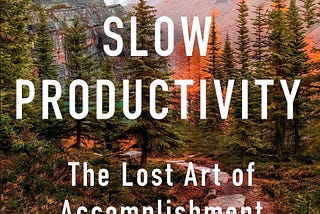 “Slow Productivity” by Cal Newport Book Summary