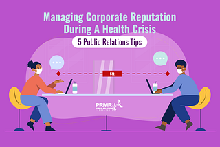 Managing Corporate Reputation During A Health Crisis — 5 Public Relations Tips