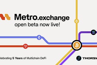 THORSwap turns 5: Metro.exchange Open Beta is Live! 🚇