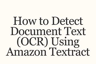 How to Detect Document Text (OCR) Using Amazon Textract