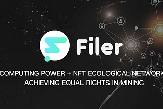 Filer Declaration: Computing Power + NFT Ecological Network, Achieving Equal Rights in Mining