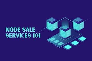 Node Sale Services 101: A Deep Dive into the Next Big Thing in Fundraising for Blockchain Startups