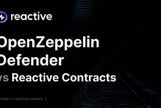 OpenZeppelin Defender vs Reactive: Comparing Smart Contract Automation Solutions