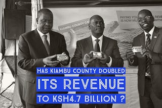 Has Kiambu County Doubled its Revenue to KSh4.7 billion ?