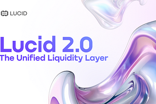 Lucid 2.0: The Unified Liquidity Layer