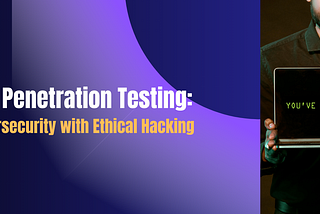 2024 Guide to Penetration Testing: Strengthening Cybersecurity with Ethical Hacking