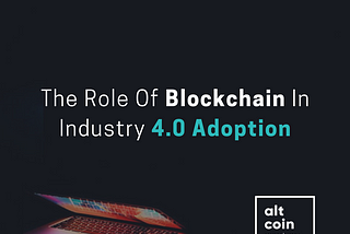 The Role Of Blockchain In Industry 4.0 Adoption