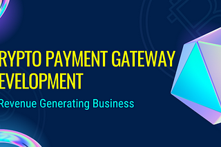 Crypto Payment Gateway Development — Explained