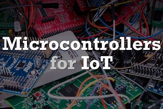 Microcontrollers for IoT