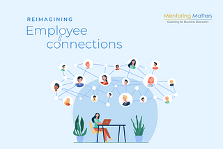 Reimagining Employee Connection: How Coaching Bridges the Gap in Today’s Workplace