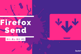 Bit-By-Bit Firefox Send banner image.